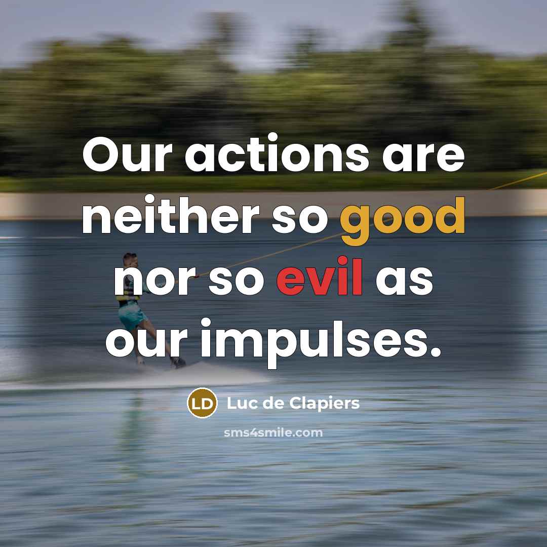 “Our actions are neither so good nor so evil as…” quote by Luc de Clapiers
