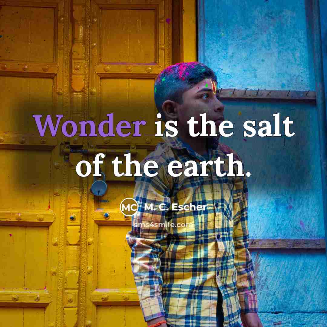 “Wonder is the salt of the earth.…” quote by M. C. Escher