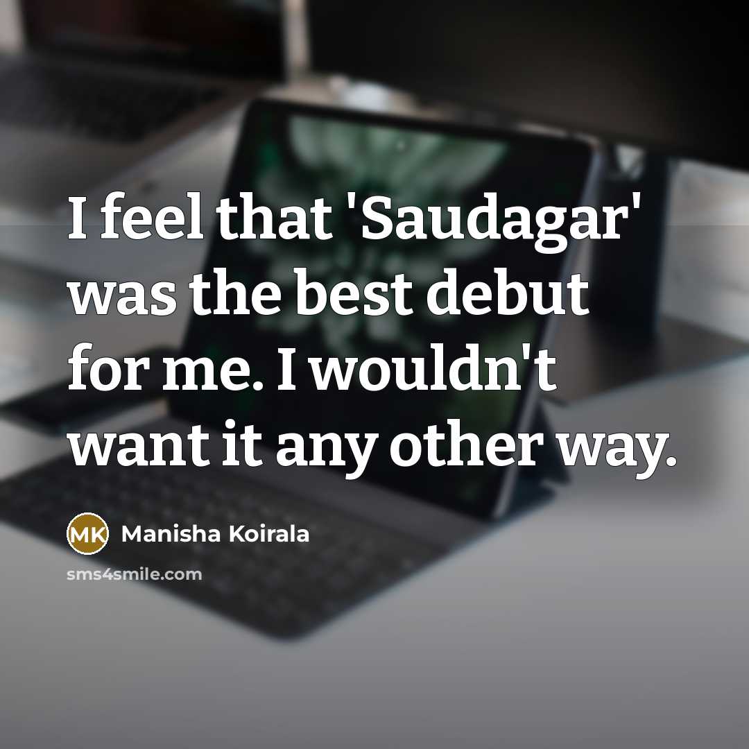 “I feel that 'Saudagar' was the best debut for me.…” quote by Manisha Koirala