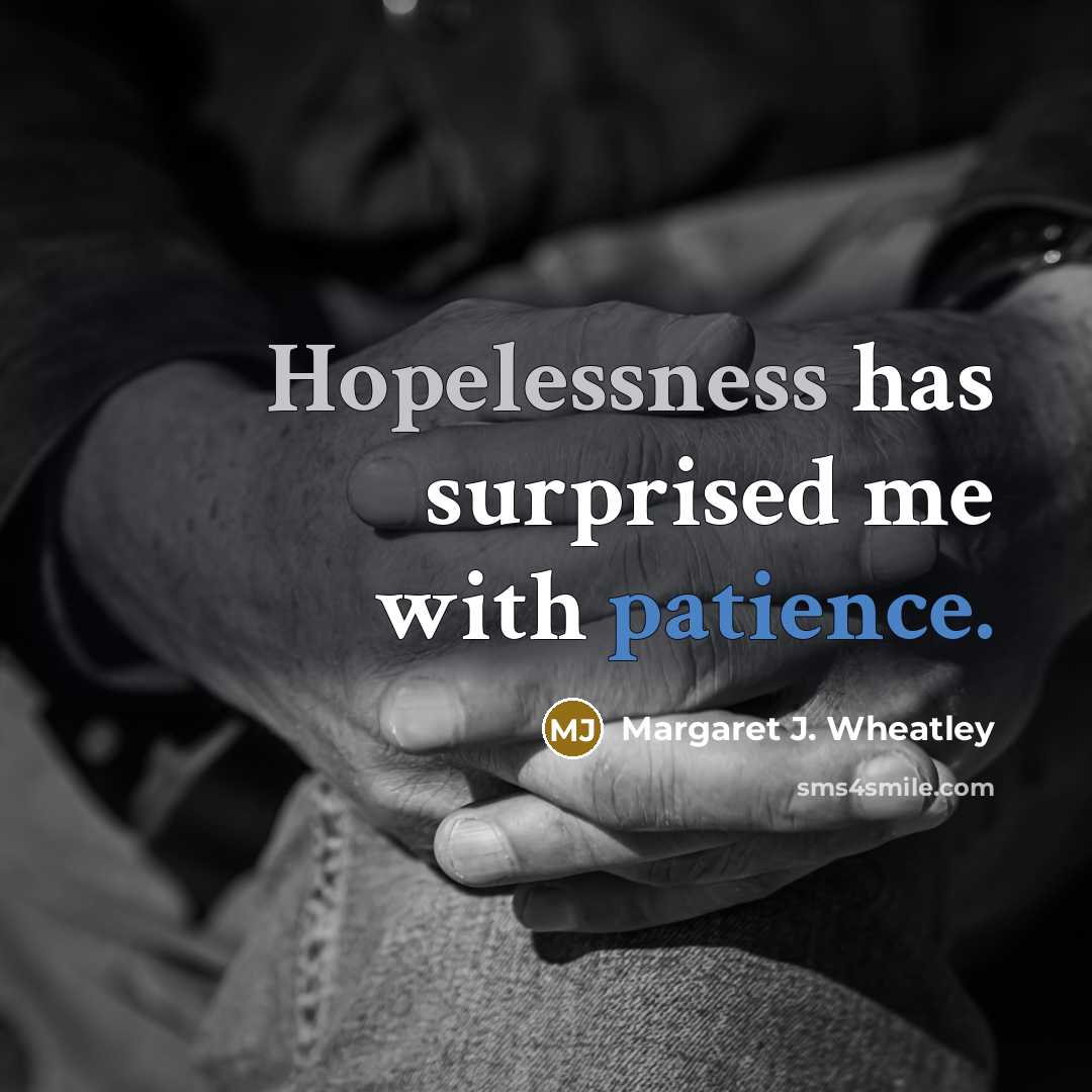 “Hopelessness has surprised me with patience.…” quote by Margaret J. Wheatley