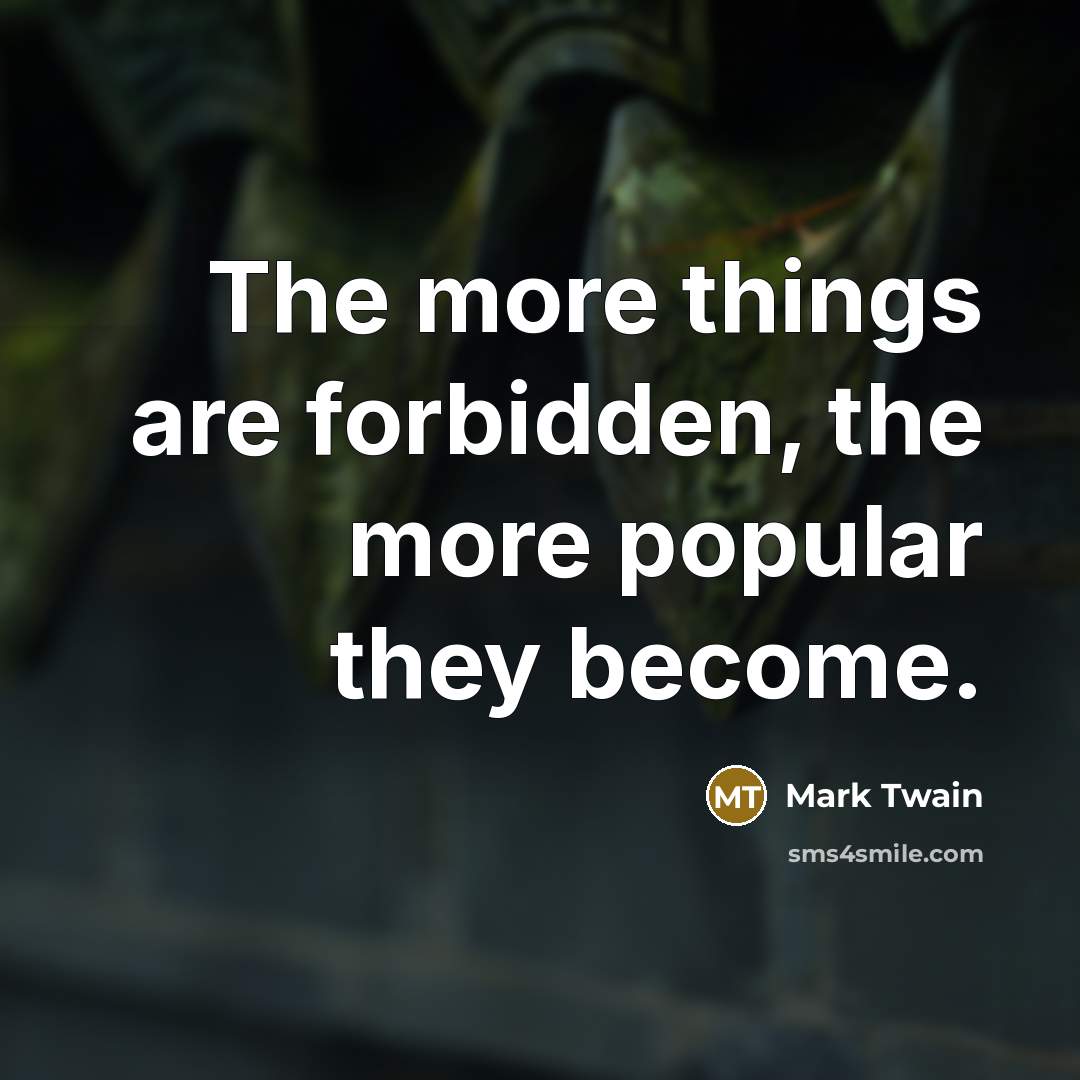 “The more things are forbidden, the more popular they become.…” quote by Mark Twain