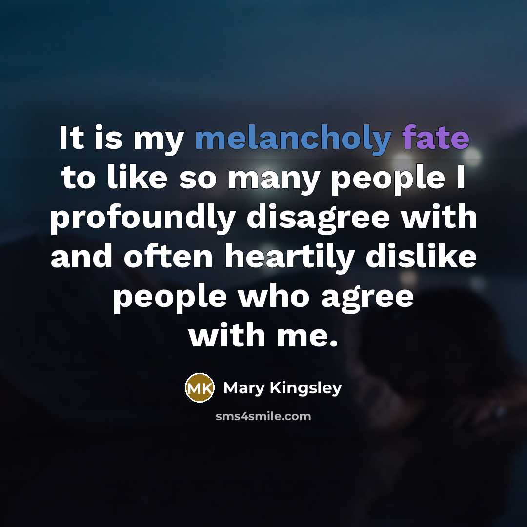 “It is my melancholy fate to like so many people…” quote by Mary Kingsley