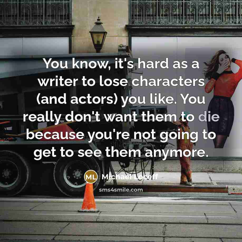 “You know, it's hard as a writer to lose characters…” quote by Michael Loceff