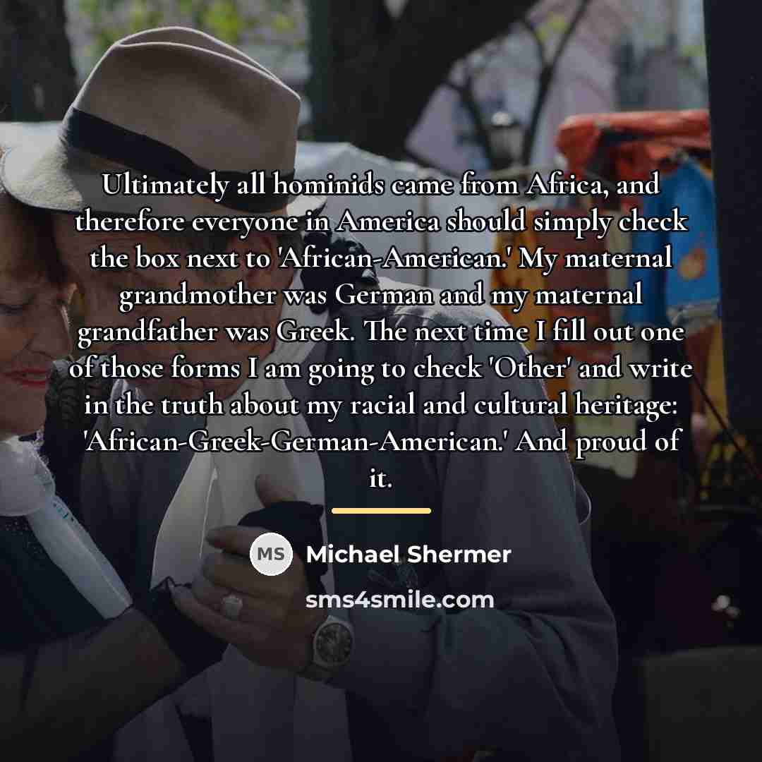 “Ultimately all hominids came from Africa, and therefore everyone in…” quote by Michael Shermer