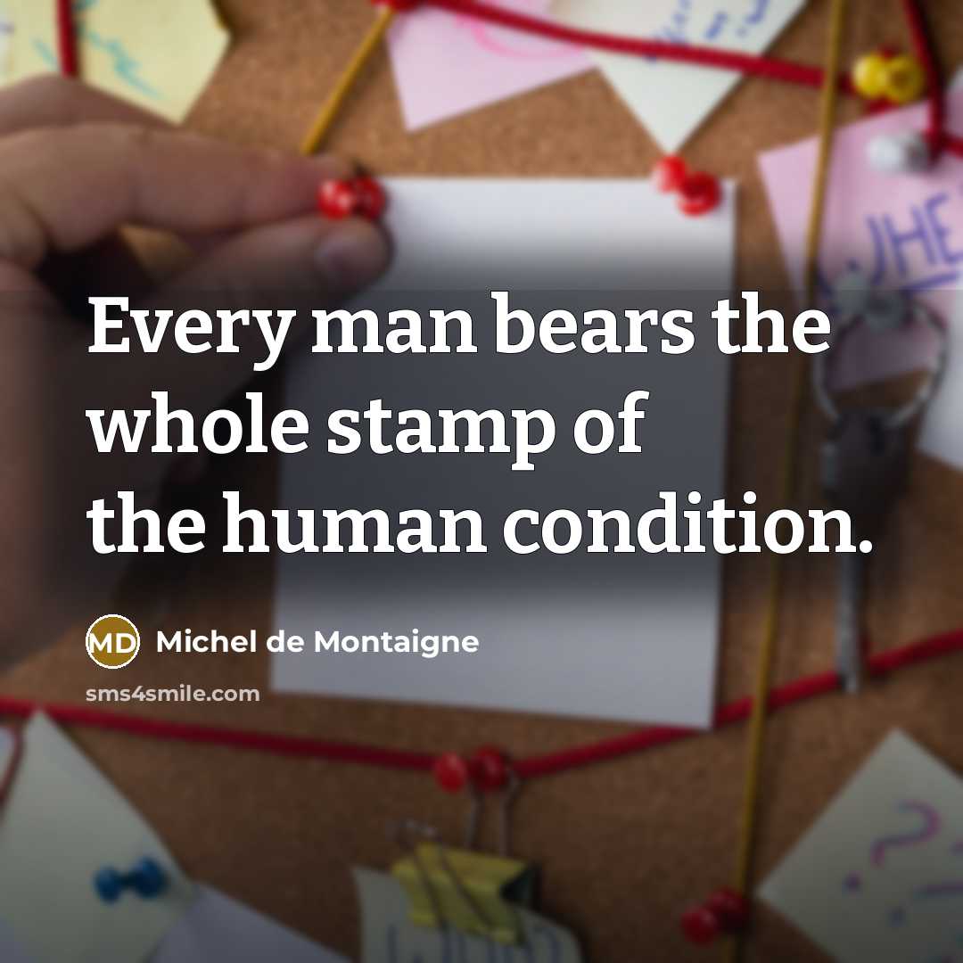 “Every man bears the whole stamp of the human condition.…” quote by Michel de Montaigne