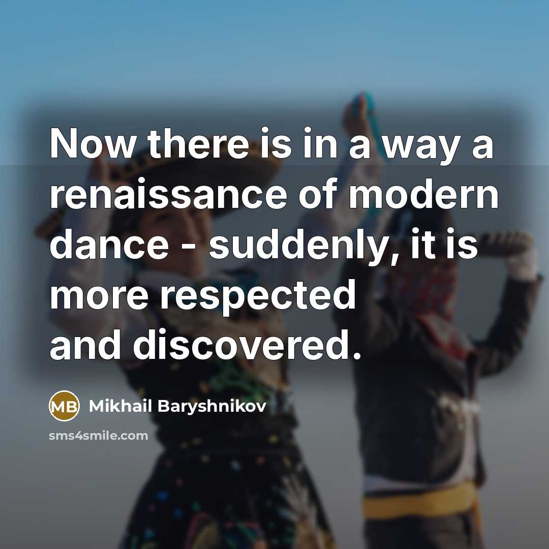 “Now there is in a way a renaissance of modern…” quote by Mikhail Baryshnikov