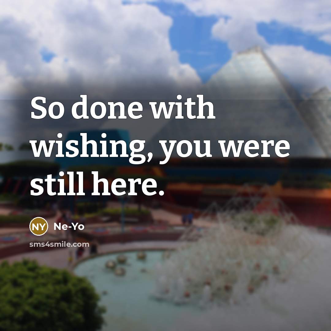 “So done with wishing, you were still here.” quote by Ne-yo