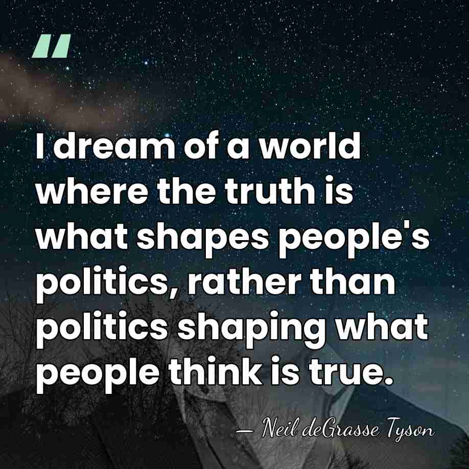 I dream of a world where the truth is what shapes people's&hellip; - Neil deGrasse Tyson