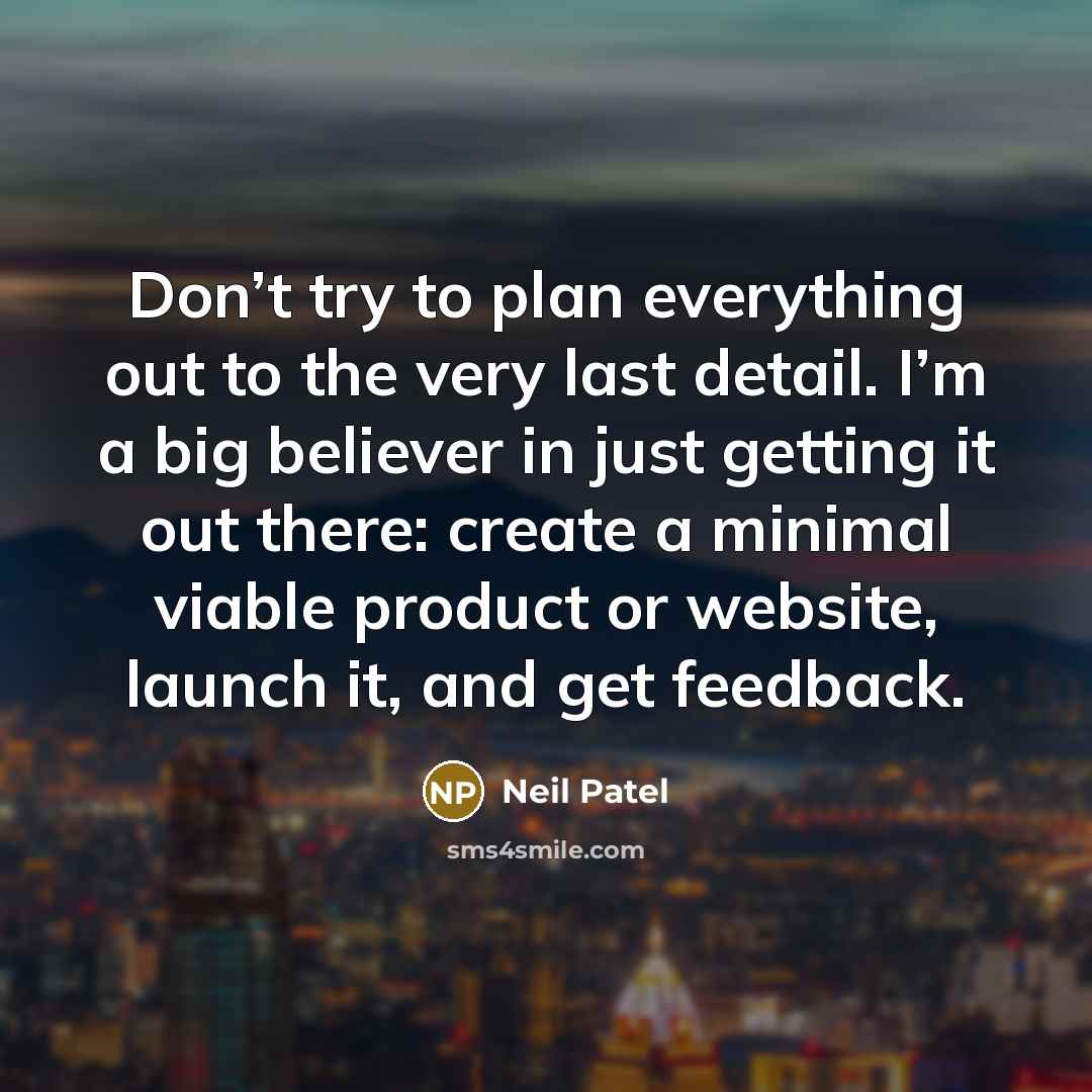 “Don’t try to plan everything out to the very last…” quote by Neil Patel