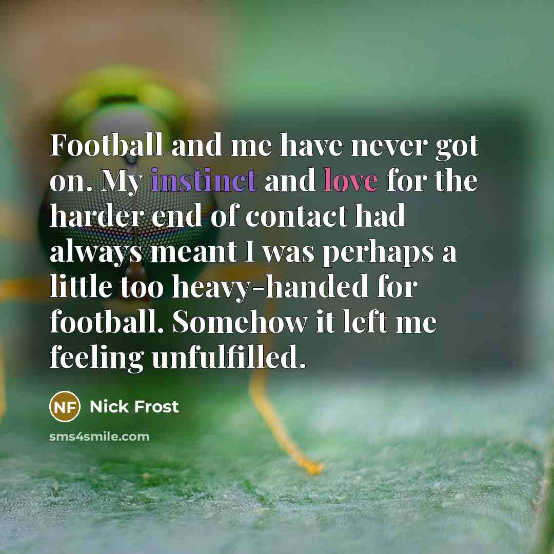 “Football and me have never got on. My instinct and…” quote by Nick Frost