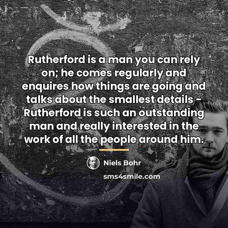 “Rutherford is a man you can rely on; he comes…” quote by Niels Bohr