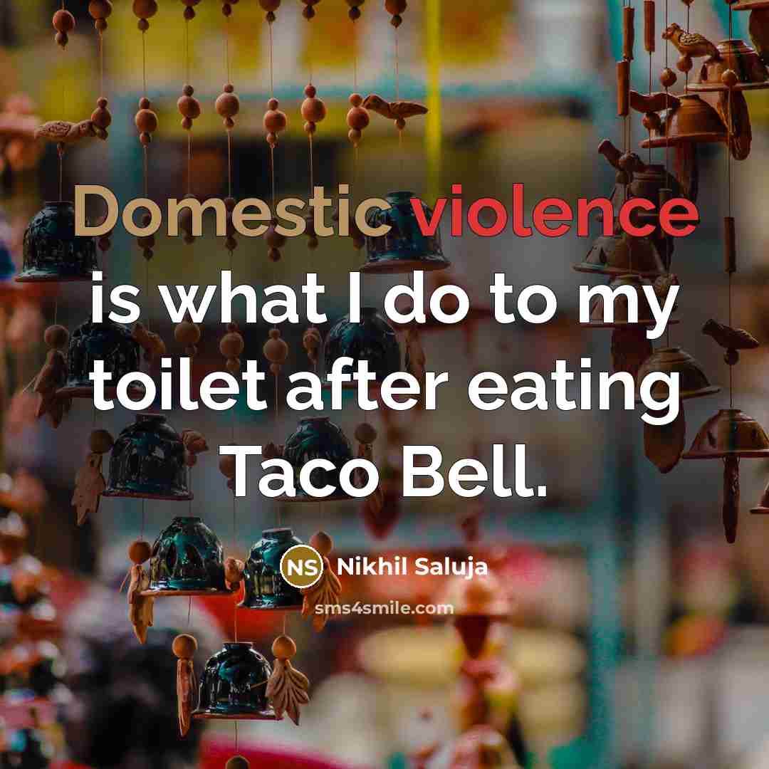 “Domestic violence is what I do to my toilet after…” quote by Nikhil Saluja