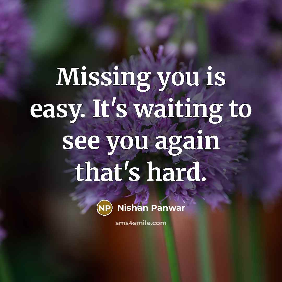 “Missing you is easy. It's waiting to see you again…” quote by Nishan Panwar