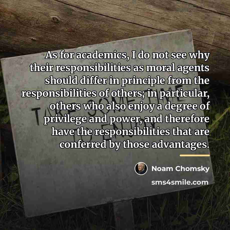 “As for academics, I do not see why their responsibilities…” quote by Noam Chomsky
