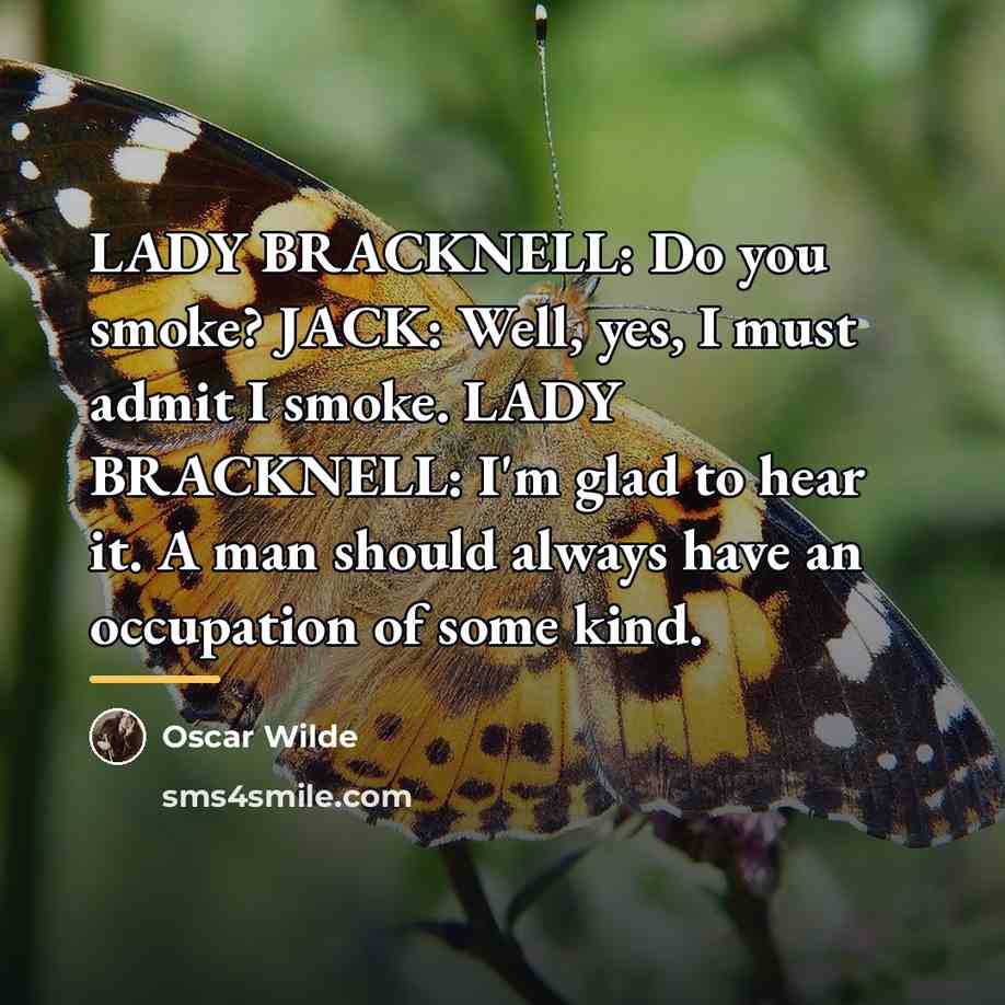 “LADY BRACKNELL: Do you smoke? JACK: Well, yes, I must…” quote by Oscar Wilde