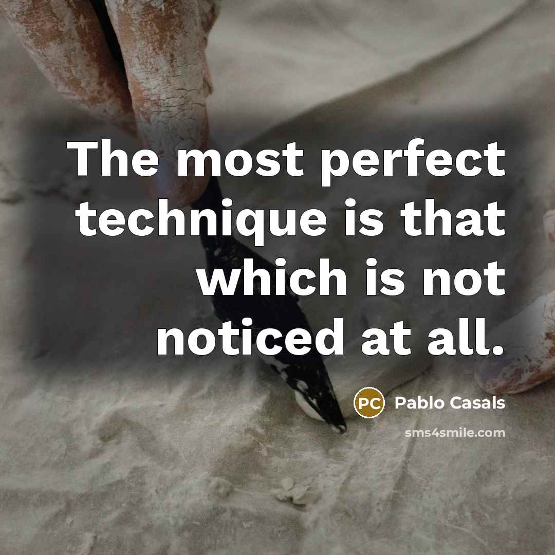 “The most perfect technique is that which is not noticed…” quote by Pablo Casals