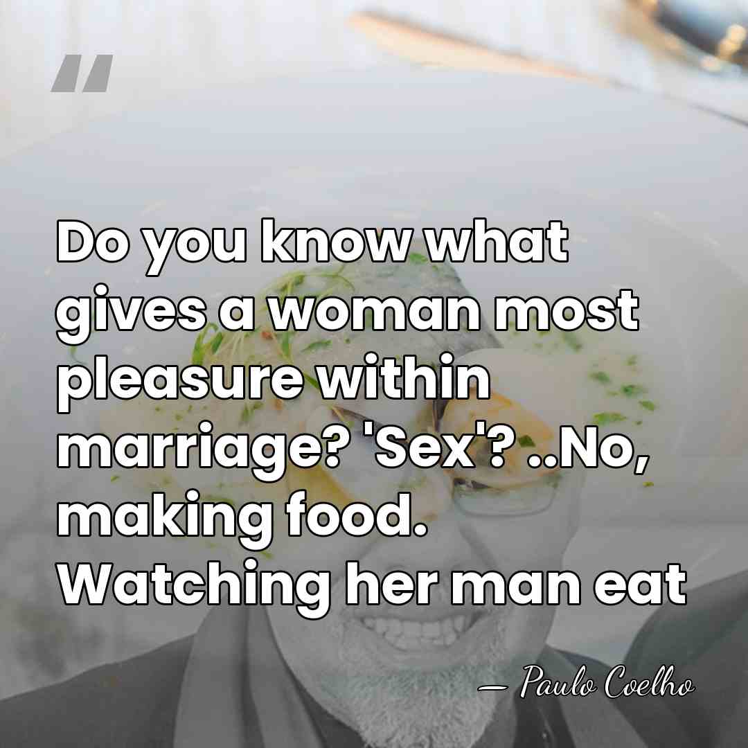 Do you know what gives a woman most pleasure within marriage? 'Sex'?&hellip; - Paulo Coelho