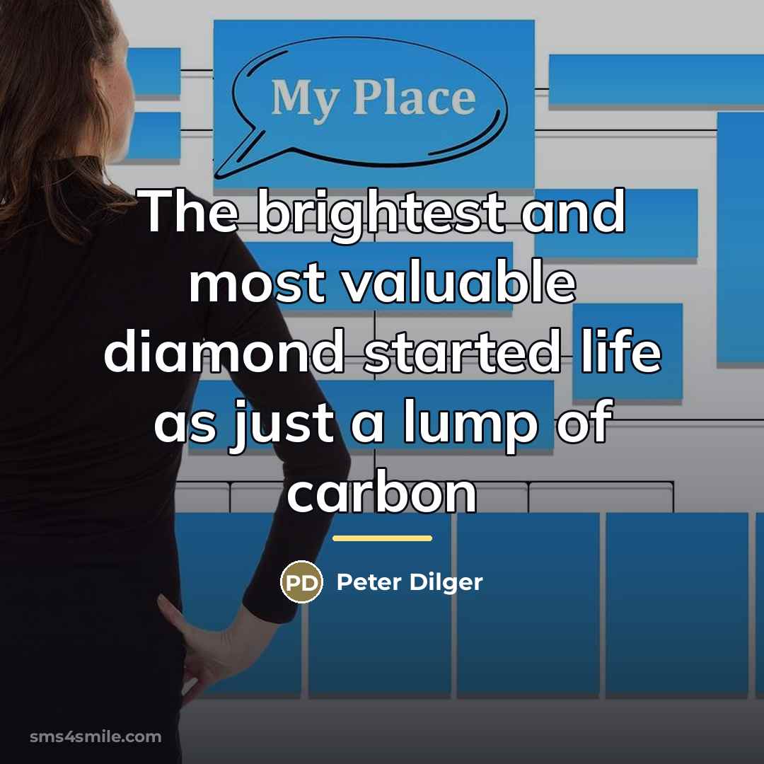 “The brightest and most valuable diamond started life as just…” quote by Peter Dilger