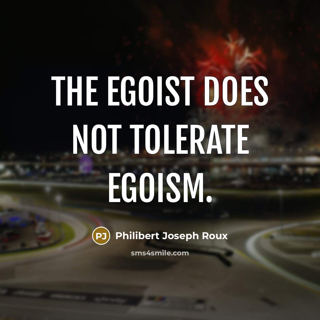 “The egoist does not tolerate egoism.…” quote by Philibert Joseph Roux