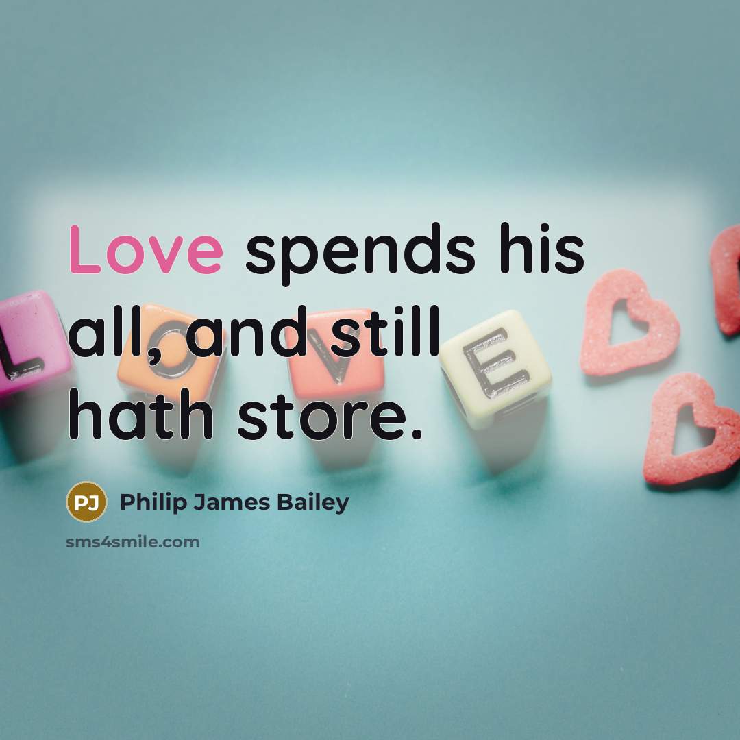 “Love spends his all, and still hath store.…” quote by Philip James Bailey