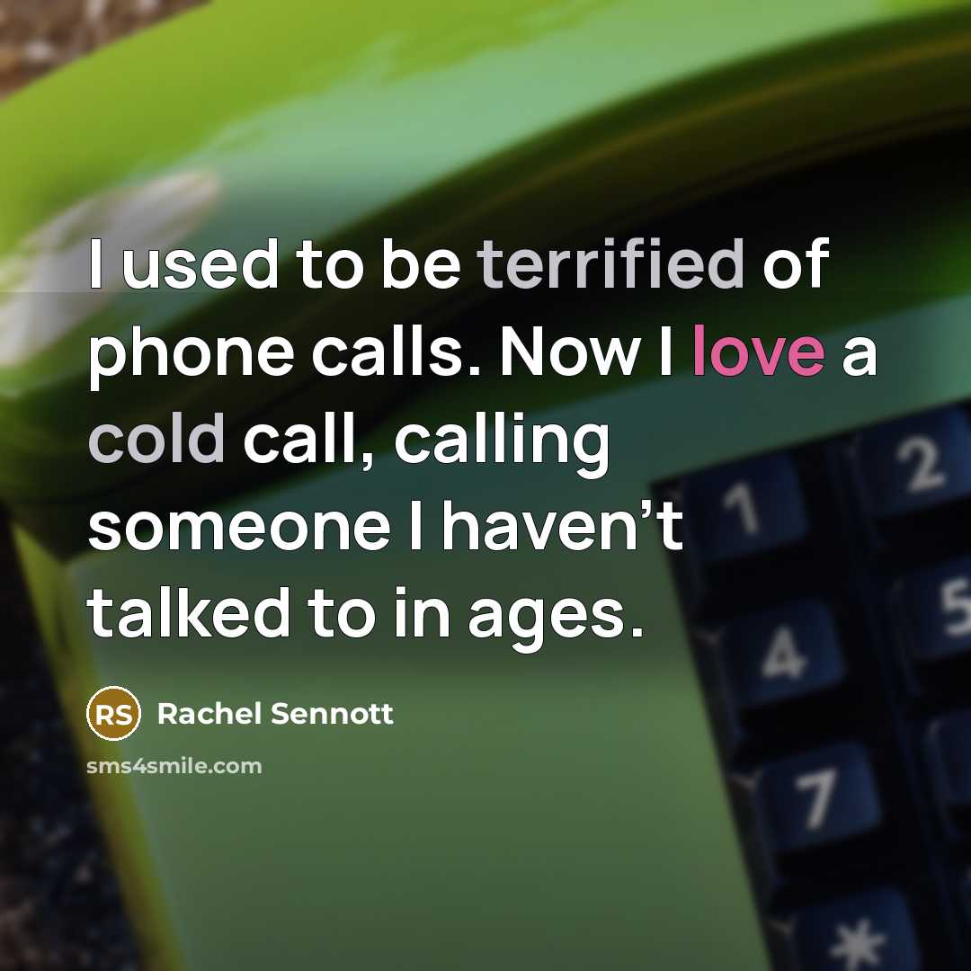 “I used to be terrified of phone calls. Now I love a cold call, calling someone I haven't talked to in ages.” quote by Rachel Sennott