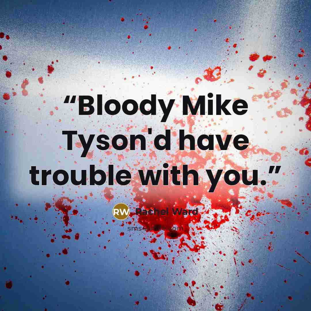 “Bloody Mike Tyson'd have trouble with you.” quote by Rachel Ward