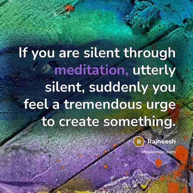 “If you are silent through meditation, utterly silent, suddenly you…” quote by Rajneesh