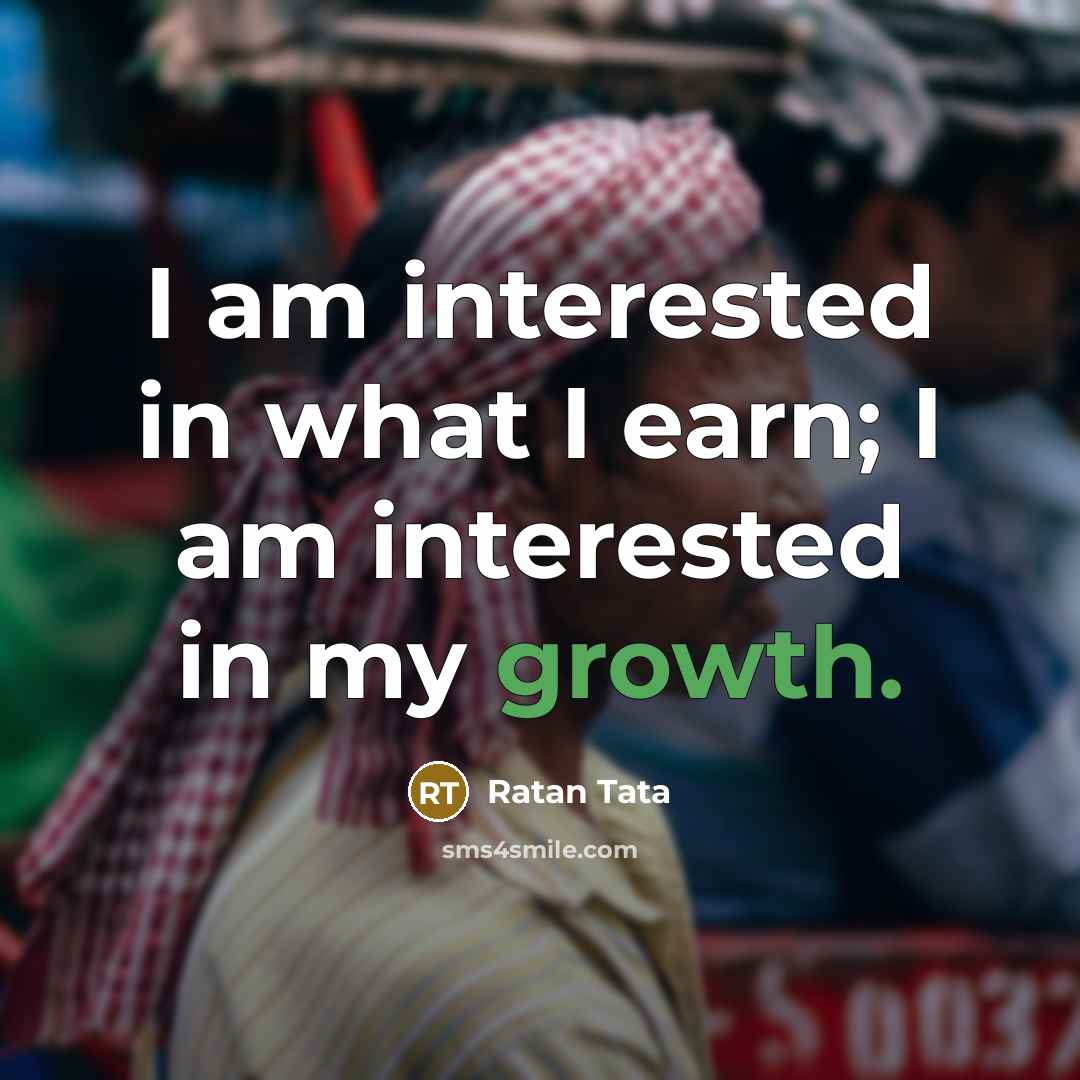“I am interested in what I earn; I am interested…” quote by Ratan Tata