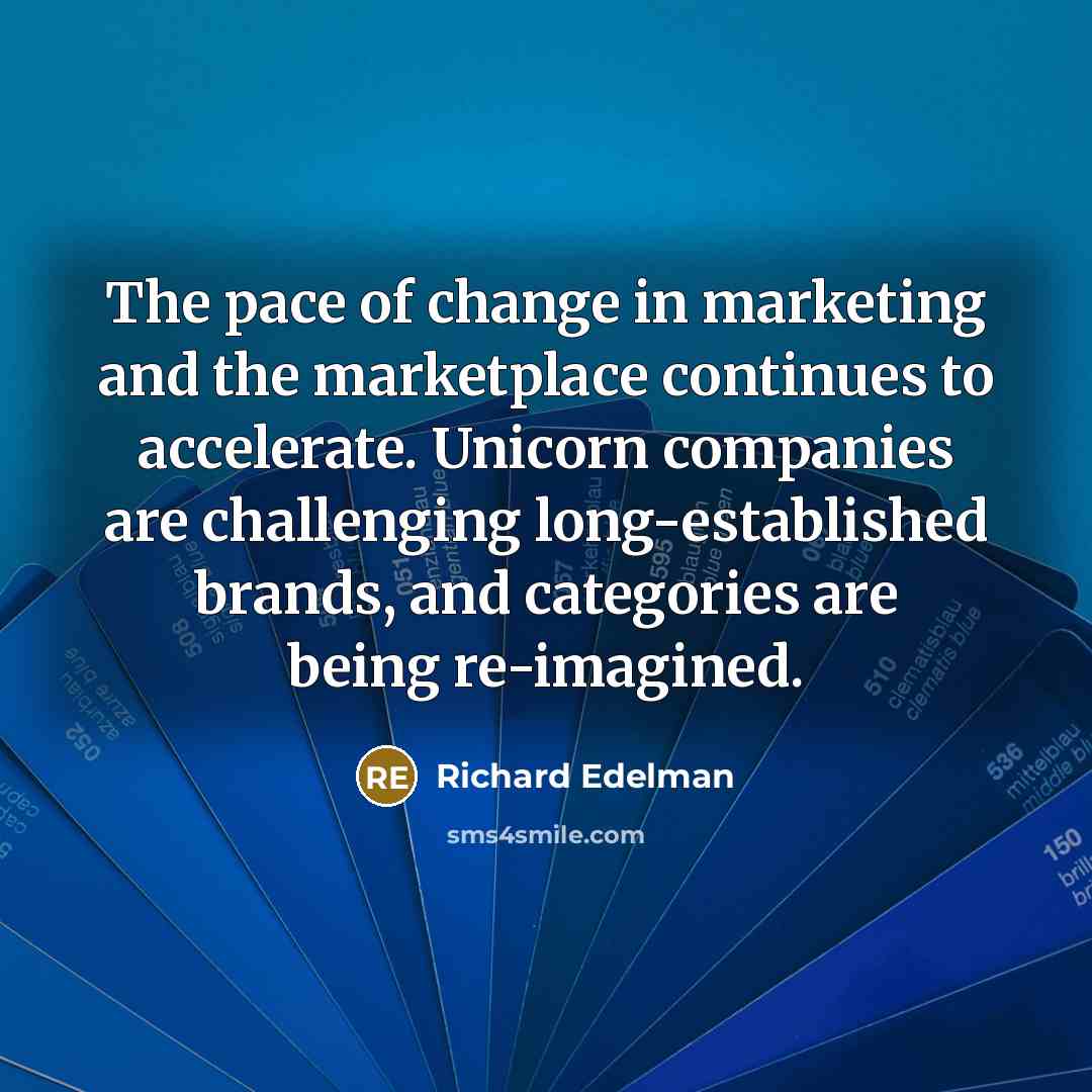 “The pace of change in marketing and the marketplace continues…” quote by Richard Edelman