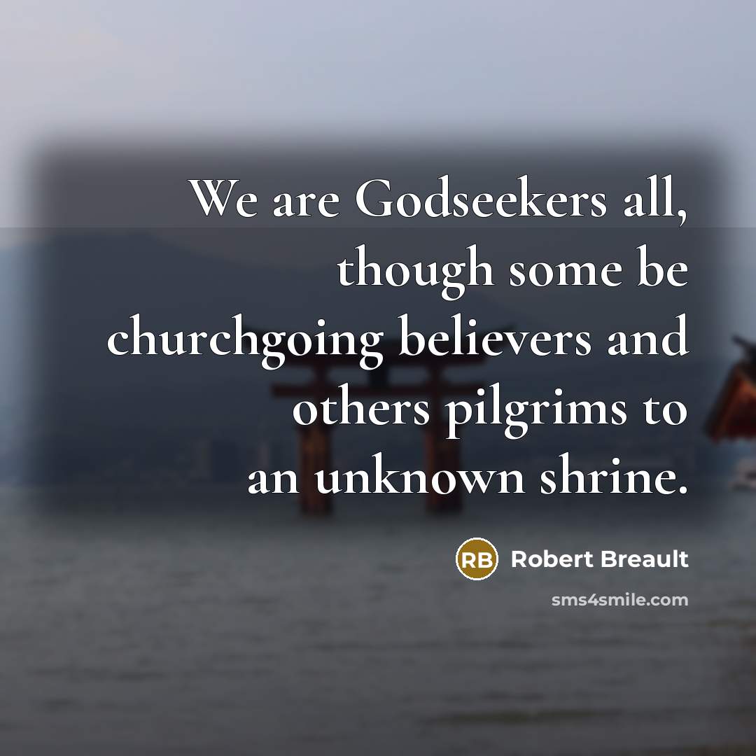 “We are Godseekers all, though some be churchgoing believers and…” quote by Robert Breault