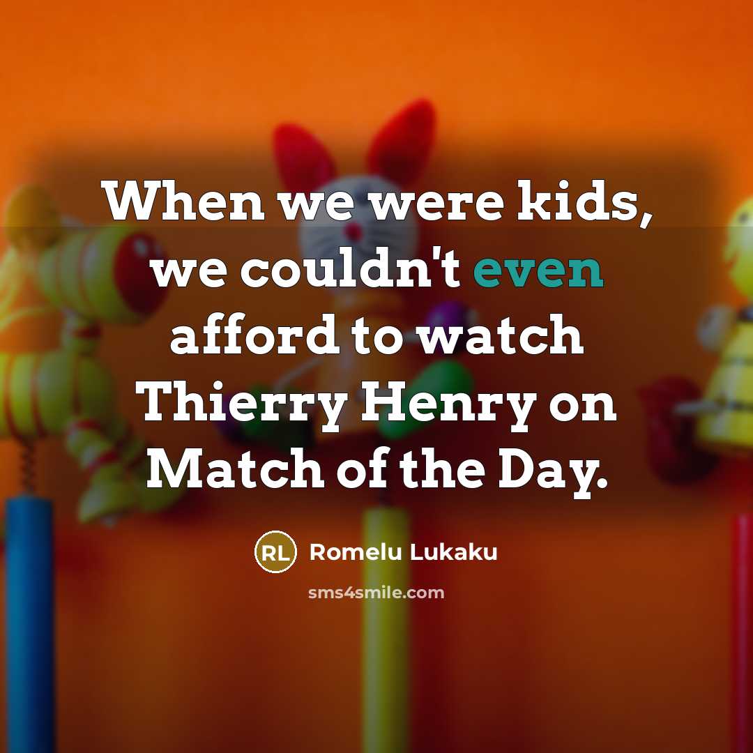 “When we were kids, we couldn't even afford to watch…” quote by Romelu Lukaku