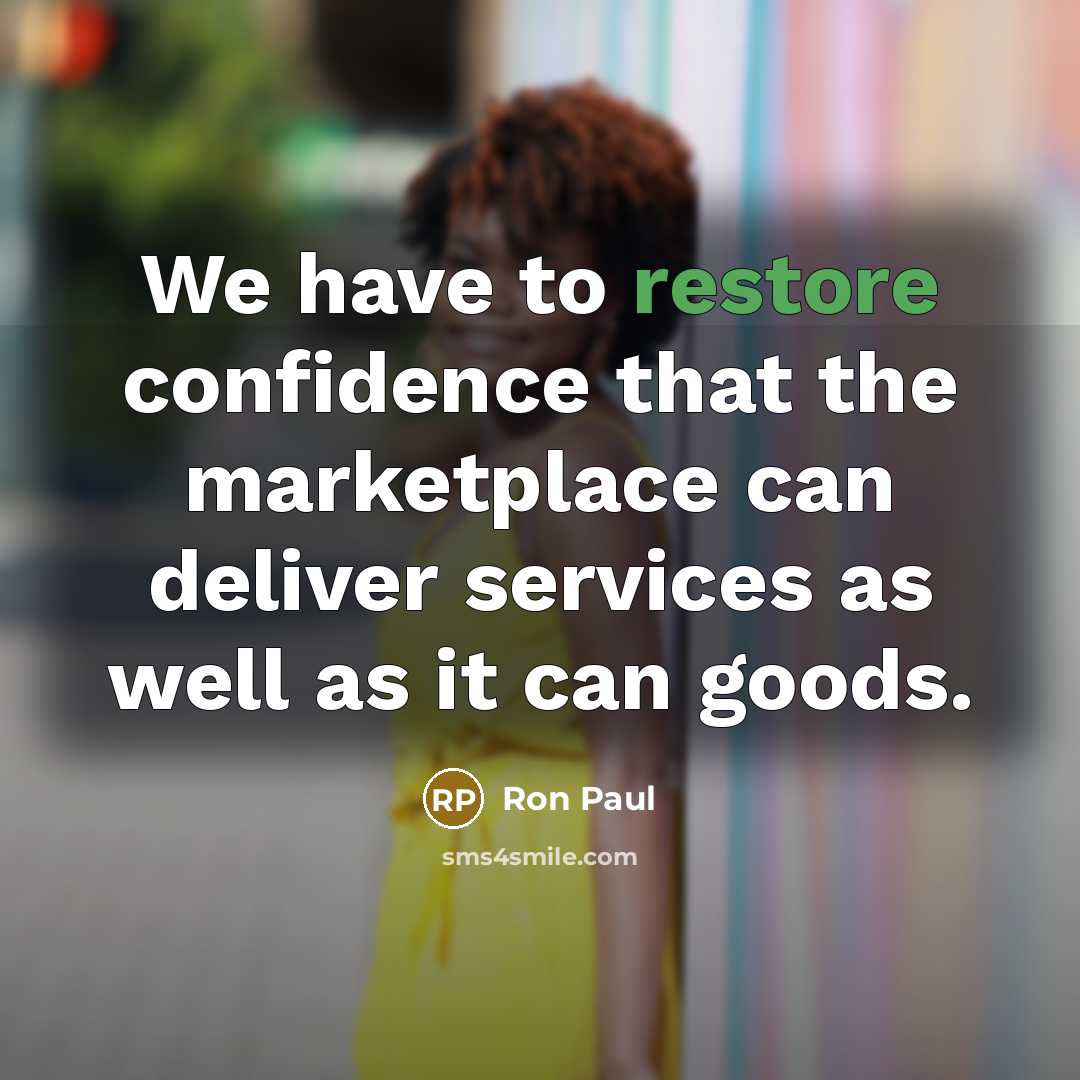 “We have to restore confidence that the marketplace can deliver…” quote by Ron Paul