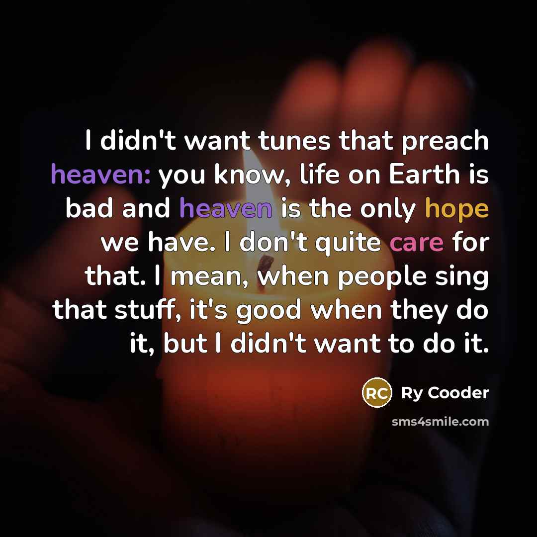 “I didn't want tunes that preach heaven: you know, life…” quote by Ry Cooder