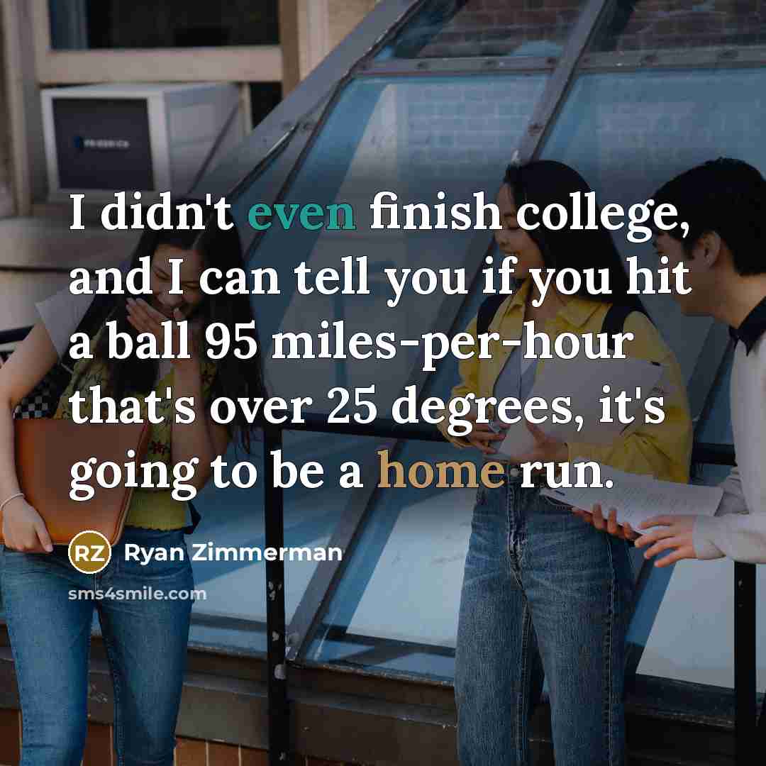 “I didn't even finish college, and I can tell you…” quote by Ryan Zimmerman