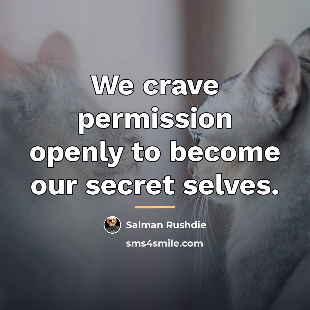 “We crave permission openly to become our secret selves.…” quote by Salman Rushdie
