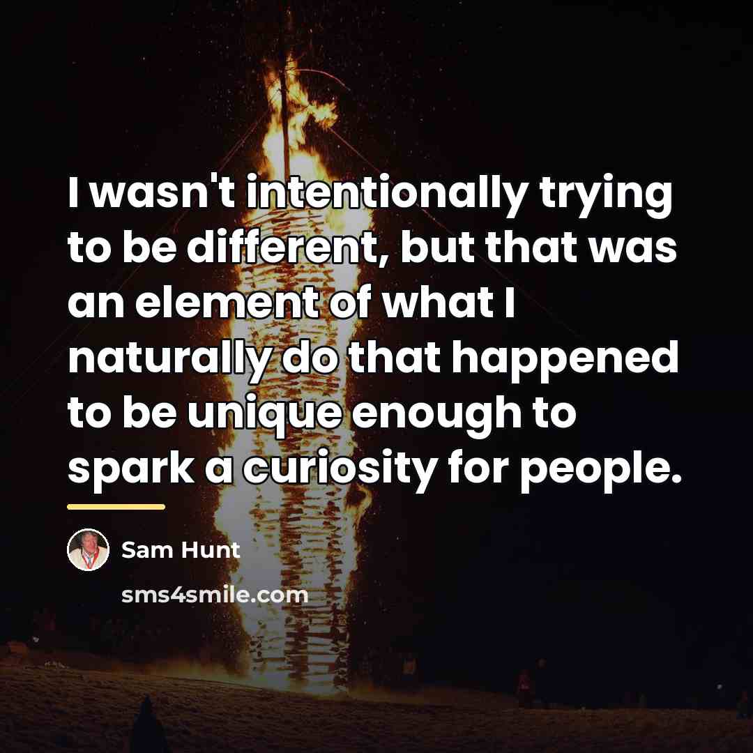 “I wasn't intentionally trying to be different, but that was…” quote by Sam Hunt