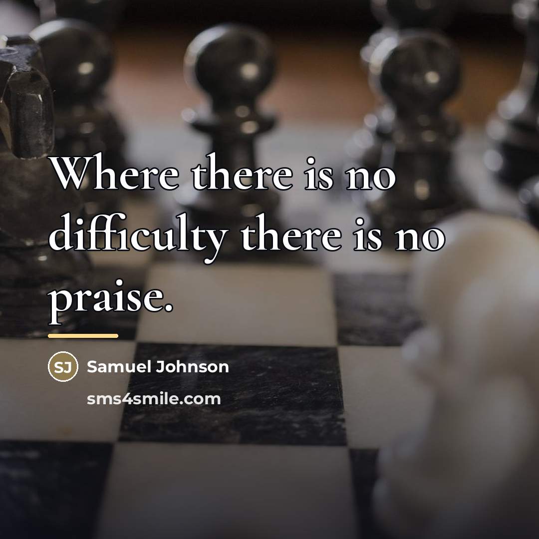 “Where there is no difficulty there is no praise.…” quote by Samuel Johnson