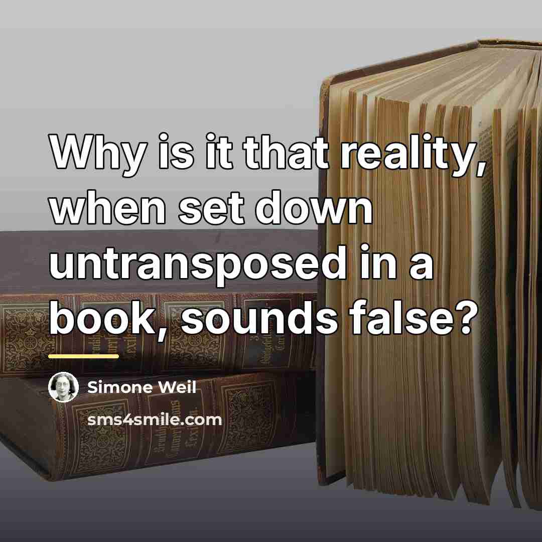 “Why is it that reality, when set down untransposed in…” quote by Simone Weil
