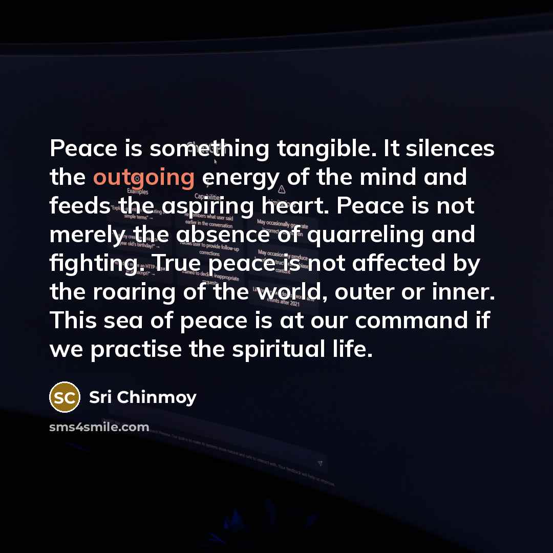 “Peace is something tangible. It silences the outgoing energy of…” quote by Sri Chinmoy