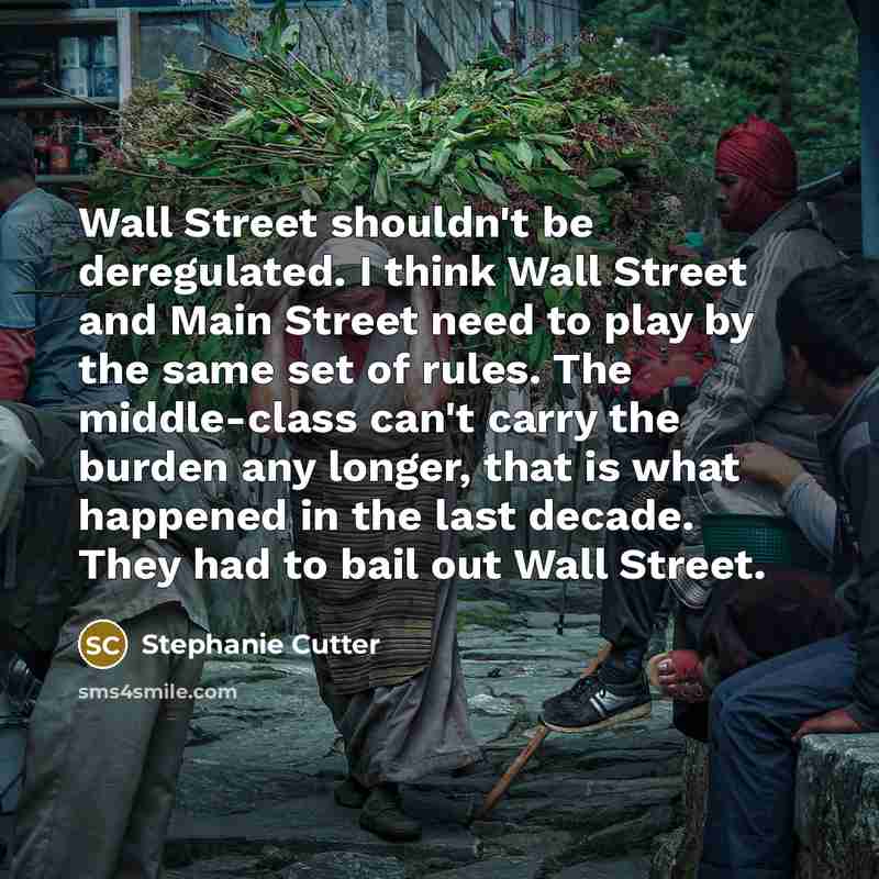 “Wall Street shouldn't be deregulated. I think Wall Street and…” quote by Stephanie Cutter