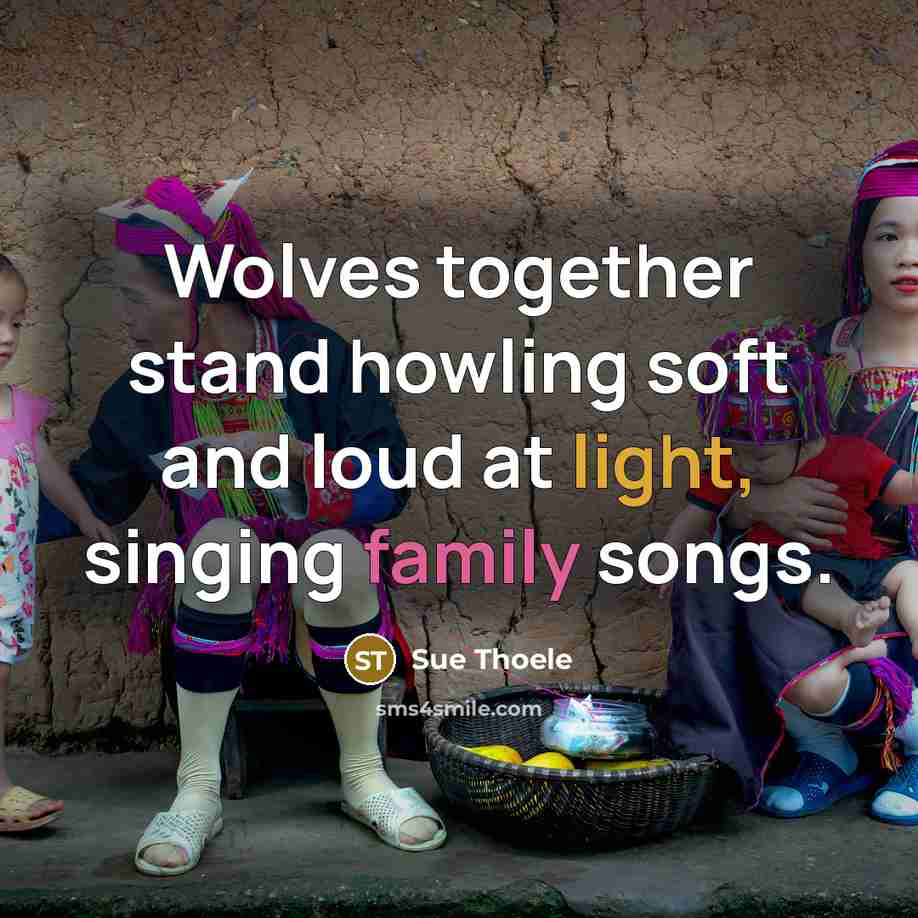 “Wolves together stand howling soft and loud at light, singing…” quote by Sue Thoele
