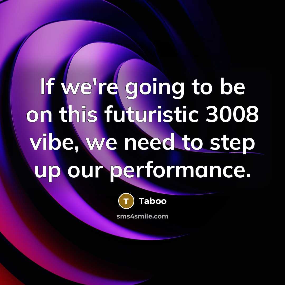 “If we're going to be on this futuristic 3008 vibe, we need to step up our performance.” quote by Taboo