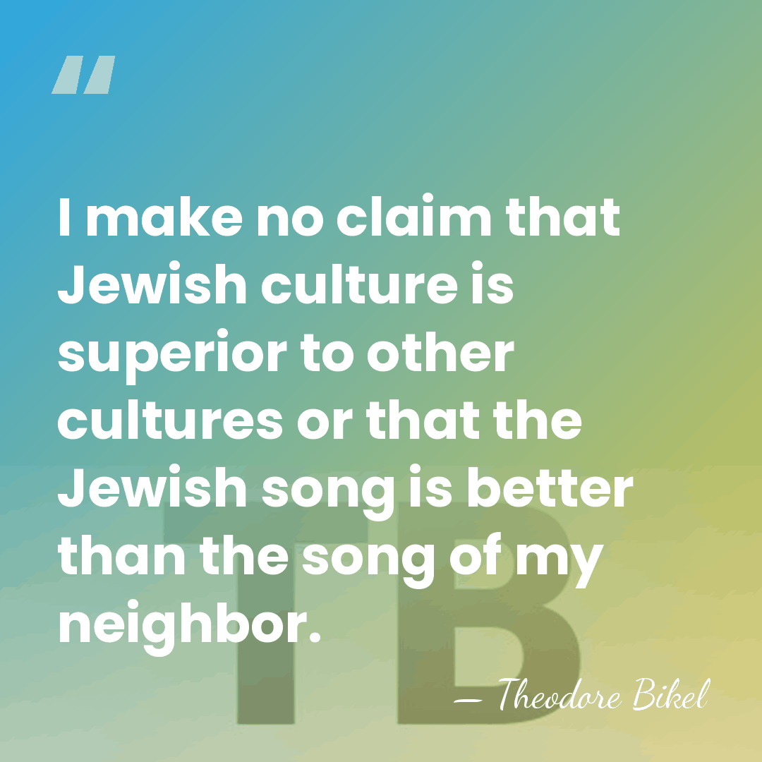 I make no claim that Jewish culture is superior to other cultures&hellip; - Theodore Bikel