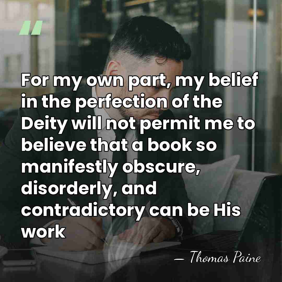 For my own part, my belief in the perfection of the Deity&hellip; - Thomas Paine
