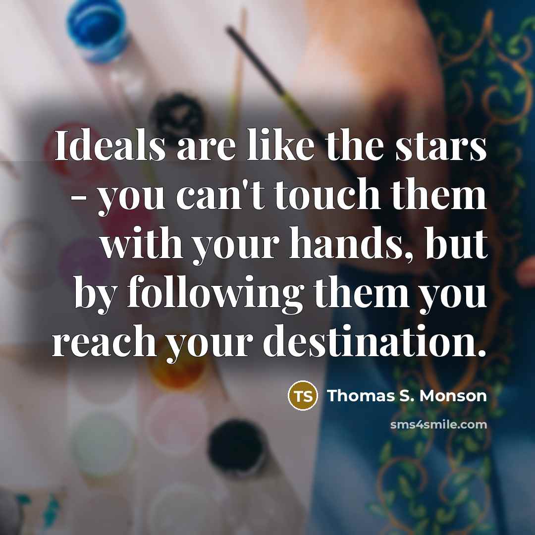 “Ideals are like the stars - you can't touch them…” quote by Thomas S. Monson
