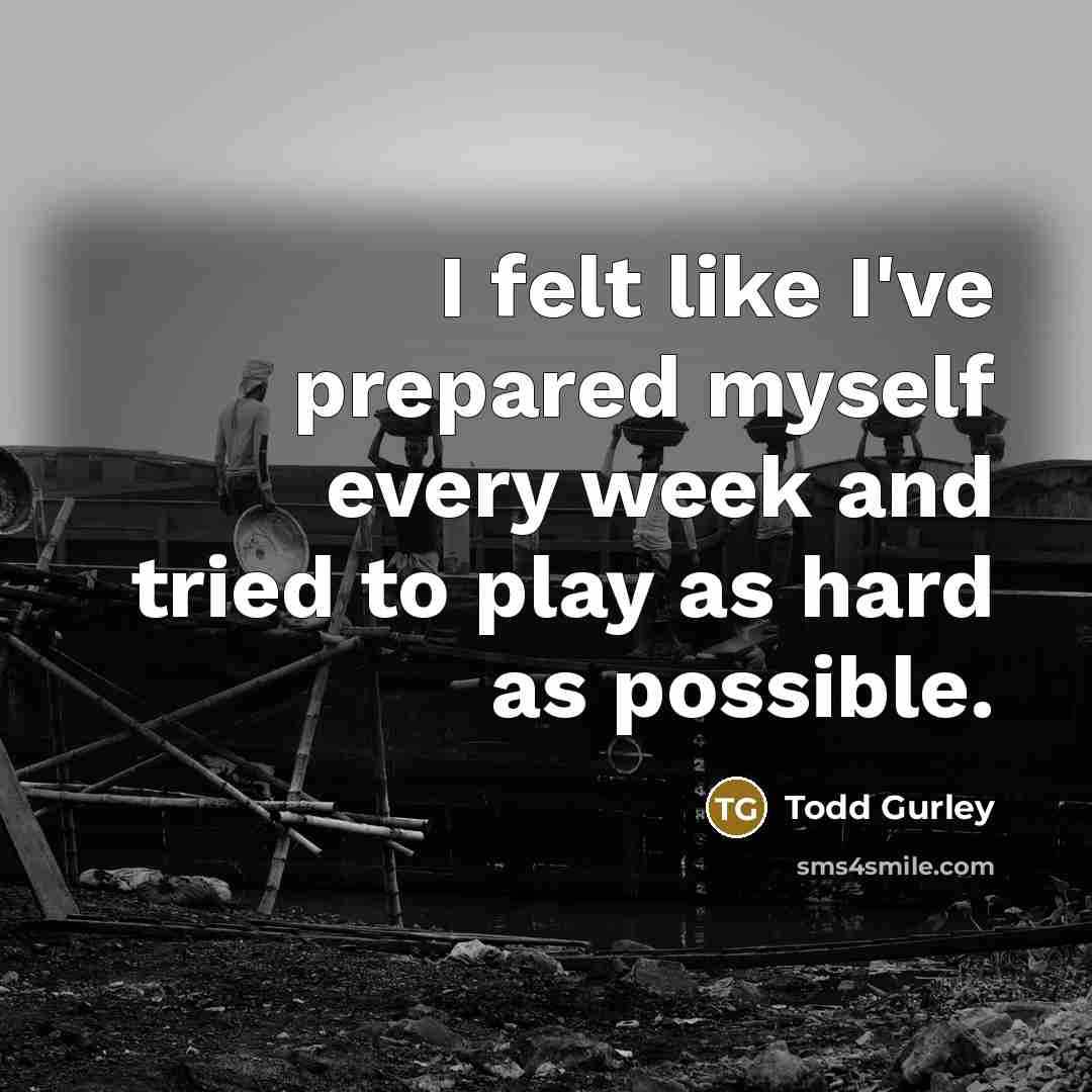 “I felt like I've prepared myself every week and tried…” quote by Todd Gurley