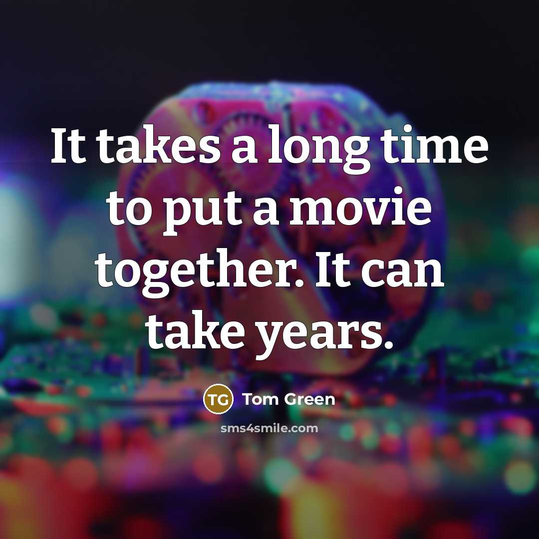 “It takes a long time to put a movie together. It can take years.” quote by Tom Green