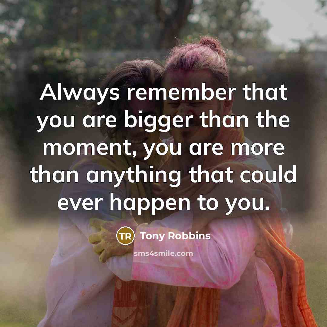 “Always remember that you are bigger than the moment, you…” quote by Tony Robbins
