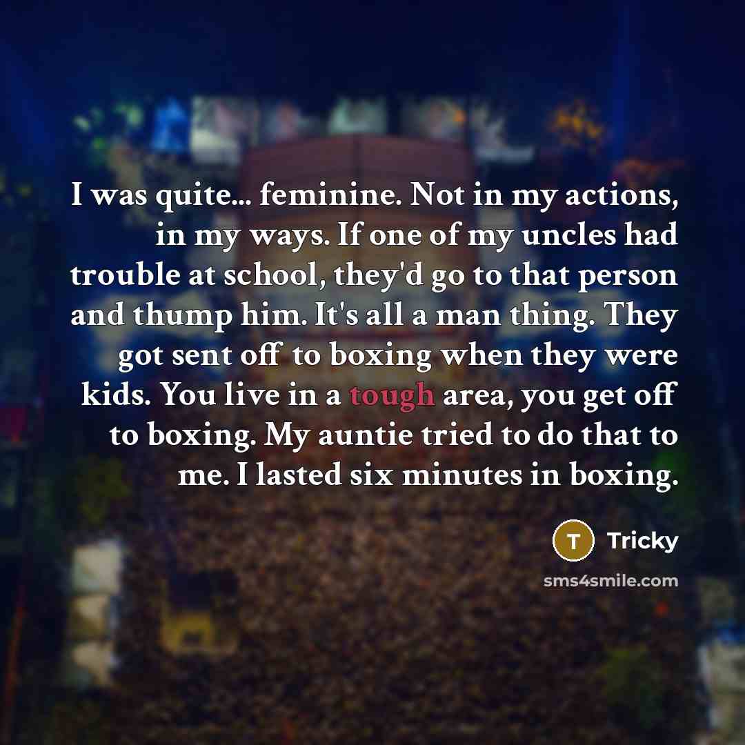 “I was quite... feminine. Not in my actions, in my…” quote by Tricky