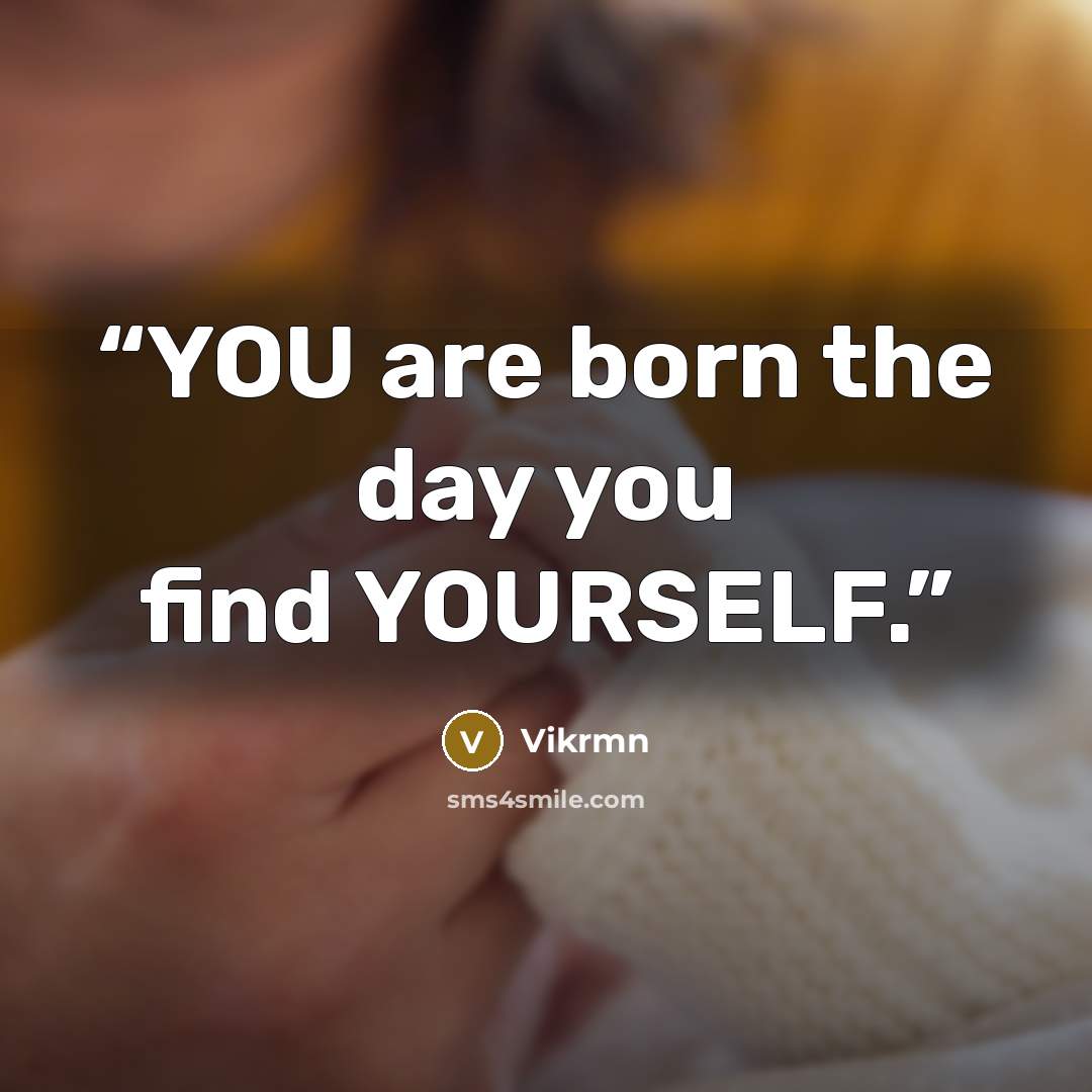 “YOU are born the day you find YOURSELF.” quote by Vikrmn